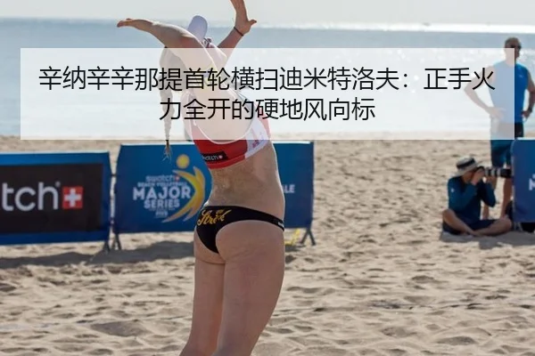 辛纳辛辛那提首轮横扫迪米特洛夫：正手火力全开的硬地风向标